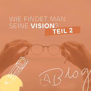 Grafik mit der Aufschrift „Wie findet man seine Vision? Teil 2“, im Hintergrund hält eine Person eine Brille in beiden Händen.